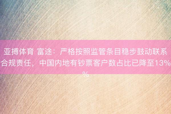 亚搏体育 富途：严格按照监管条目稳步鼓动联系合规责任，中国内地有钞票客户数占比已降至13%